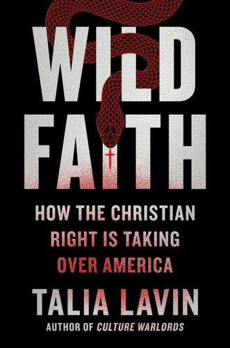 Wild Faith (How the Christian Right Is Taking Over America) by Talia Lavin, 9780306829192 Wild Faith (How the Christian Right Is Taking Over America) by Talia Lavin, 9780306829192