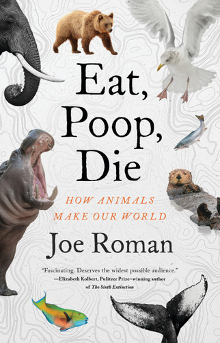 Eat, Poop, Die (How Animals Make Our World) - 9780316373029 by Joe Roman, 9780316373029