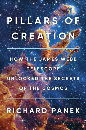 Pillars of Creation (How the James Webb Telescope Unlocked the Secrets of the Cosmos) by Richard Panek, 9780316570695