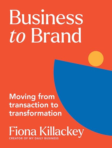 Business to Brand (Moving from Transaction to Transformation) by Fiona Killackey, 9781743799710