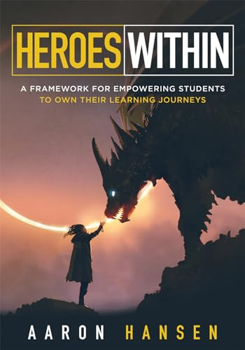 Heroes Within (A Framework for Empowering Students to Own Their Learning Journeys (Instill hope, self-efficacy, and ownership in your students)) by Aaron Hansen, 9781945349546