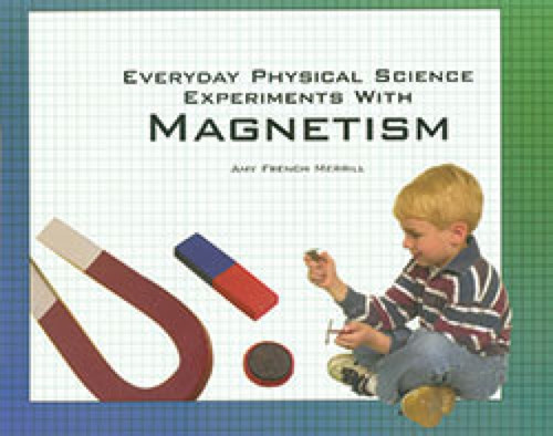 Everyday Physical Science Experiments with Magnetism - 9781404251878 by Amy French Merrill