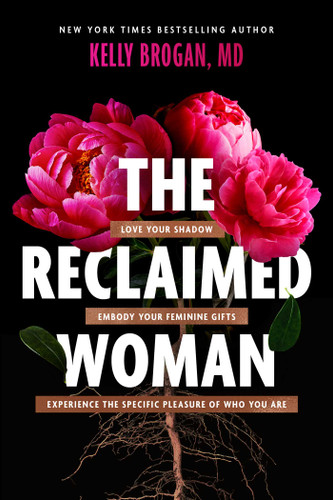 The Reclaimed Woman (Love Your Shadow, Embody Your Feminine Gifts, Experience the Specific Pleasure of Who You Are) by Kelly Brogan, 9781510780705