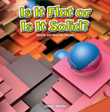 Is It Flat or Is It Solid? (Identify and Describe Shapes) by Joseph Stanley, 9781477720004