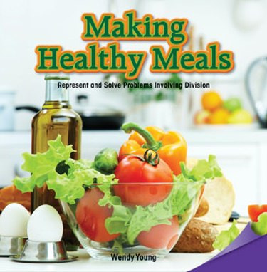 Making Healthy Meals (Represent and Solve Problems Involving Division) by Wendy Young, 9781477747131