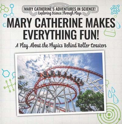 Mary Catherine Makes Everything Fun!: A Play About the Physics Behind Roller Coasters by Nick D'Alto, 9781538372357