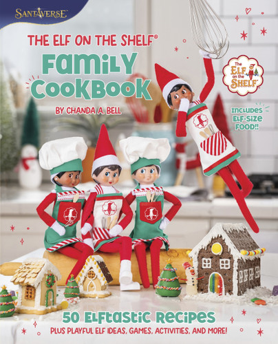 The Elf on the Shelf Family Cookbook (50 Elftastic Recipes Plus Playful Elf Ideas, Games, Activities, and More!) by Chanda A. Bell, 9780063345737