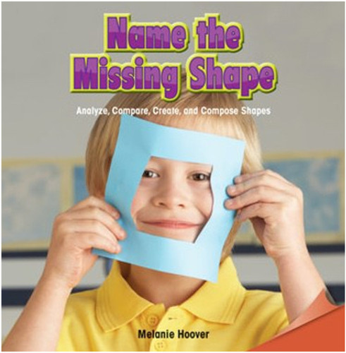 Name the Missing Shape (Analyze, Compare, Create, and Compose Shapes) by Melanie Hoover, 9781477719640