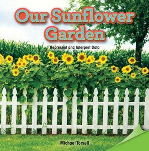 Our Sunflower Garden (Represent and Interpret Data) by Michael Torsell, 9781477747483