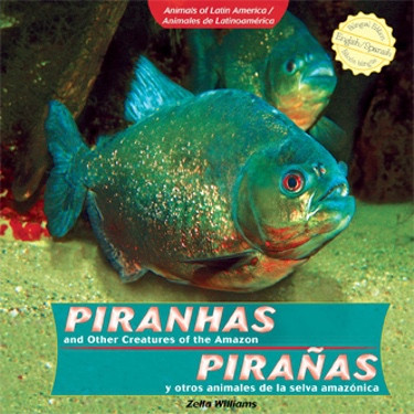 Piranhas and Other Creatures of the Amazon / Pirañas y otros animales de la selva amazónica (Bilingual Edition) (Bilingual Edition) - 9781435833869 by Zella Williams, 9781435833869