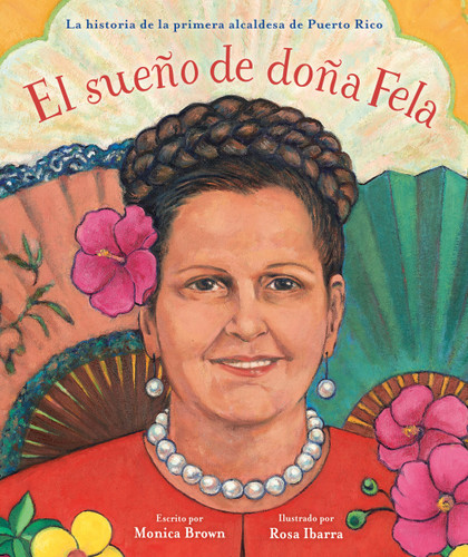 El sueño de doña Fela (La historia de la primera alcaldesa de Puerto Rico) (Spanish Edition) by Monica Brown, Rosa Ibarra, 9780316581660 El sueño de doña Fela (La historia de la primera alcaldesa de Puerto Rico) (Spanish Edition) by Monica Brown, Rosa Ibarra, 9780316581660