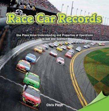 Race Car Records (Use Place Value Understanding and Properties of Operations to Add and Subtract) by Chris Playa, 9781477747919