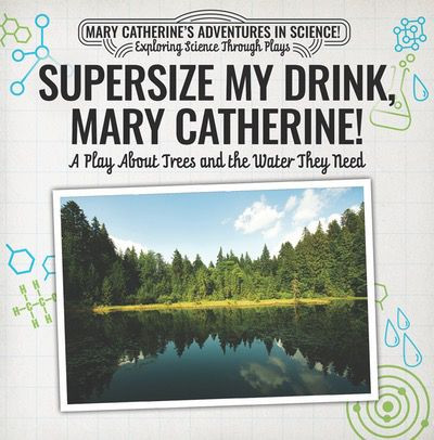 Supersize My Drink, Mary Catherine!: A Play About Trees and the Water They Need by Nick D'Alto, 9781538372234