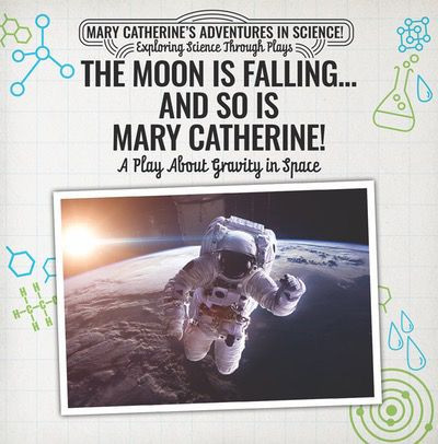 The Moon Is Falling...and So Is Mary Catherine!: A Play About Gravity in Space by Nick D'Alto, 9781538372173