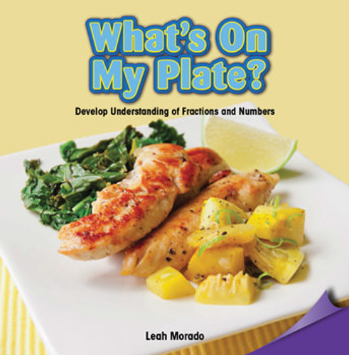 What's on My Plate? (Develop Understanding of Fractions and Numbers) by Leah Morado, 9781477746097 What's on My Plate? (Develop Understanding of Fractions and Numbers) by Leah Morado, 9781477746097