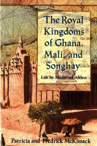 The Royal Kingdoms of Ghana, Mali, and Songhay (Life in Medieval Africa) by Patricia McKissack, Fredrick McKissack, 9780805042597
