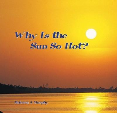 Why Is the Sun So Hot? - 9781404255913 by Patricia J. Murphy, 9781404255913