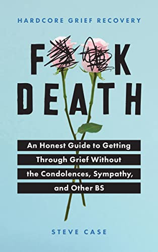 Hardcore Grief Recovery (An Honest Guide to Getting through Grief without the Condolences, Sympathy, and Other BS) by Steve Case, 9781728231679