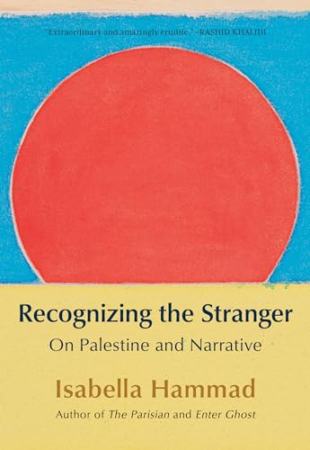 Recognizing the Stranger (On Palestine and Narrative) by Isabella Hammad, 9780802163929