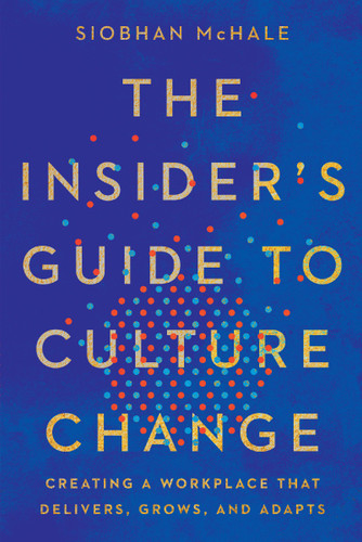 The Insider's Guide to Culture Change (Creating a Workplace That Delivers, Grows, and Adapts) - 9781400251452 by Siobhan McHale
