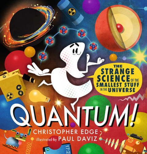 Quantum! The Strange Science of the Smallest Stuff in the Universe by Christopher Edge, Paul Daviz, 9781536237627
