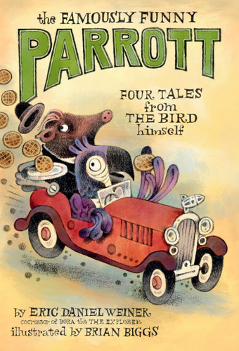 The Famously Funny Parrott (Four Tales from the Bird Himself) - 9780593378236 by Eric Daniel Weiner, Brian Biggs, 9780593378236