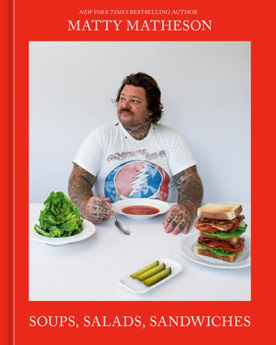 Matty Matheson: Soups, Salads, Sandwiches (A Cookbook) by Matty Matheson, 9781984862150