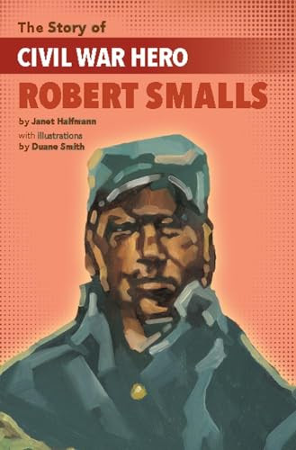 The Story of Civil War Hero Robert Smalls by Janet Halfmann, Duane Smith, 9781643790169