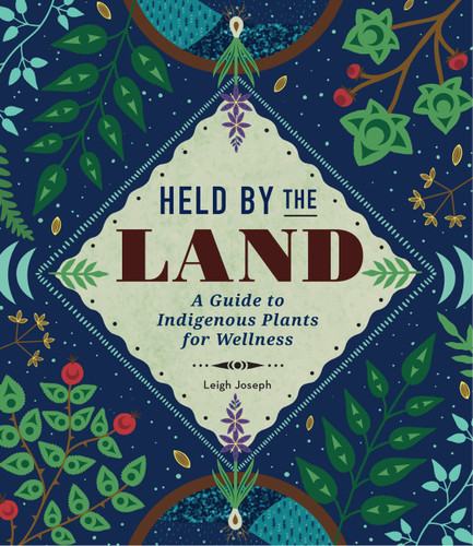 Held by the Land (A Guide to Indigenous Plants for Wellness) by Leigh Joseph, 9781577152941