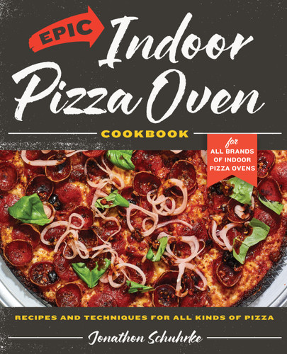 Epic Indoor Pizza Oven Cookbook (Recipes and Techniques for All Kinds of Pizza - for All Brands of Indoor Pizza Ovens) by Jonathon Schuhrke, 9780760393215
