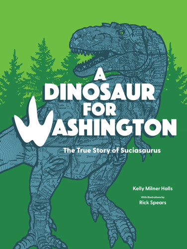 A Dinosaur for Washington (The True Story of Suciasaurus) - 9781632175625 by Kelly Milner Halls, Rick Spears, 9781632175625