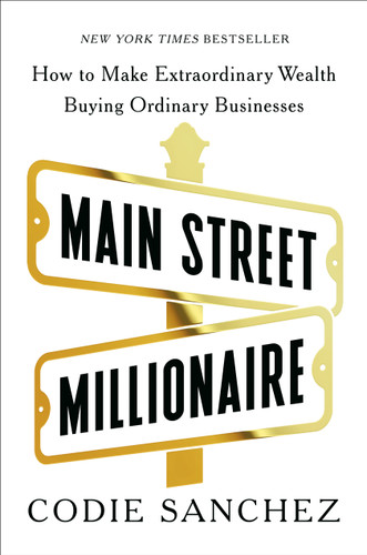Main Street Millionaire (How to Make Extraordinary Wealth Buying Ordinary Businesses) by Codie Sanchez, 9780593718612