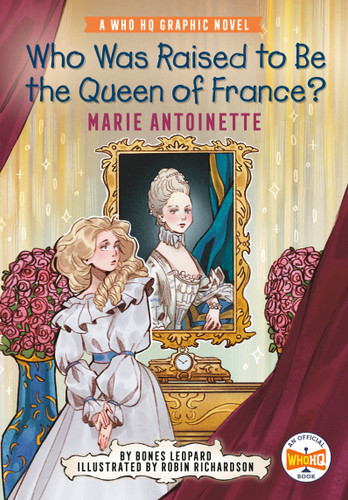 Who Was Raised to Be the Queen of France?: Marie Antoinette (A Who HQ Graphic Novel) by Bones Leopard, Robin Richardson, Who HQ, 9780593385555