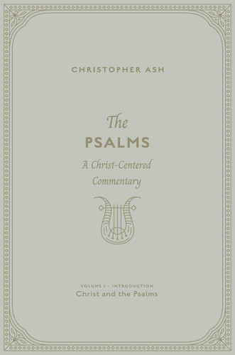 The Psalms (A Christ-Centered Commentary (Volume 1, Introduction: Christ and the Psalms)) by Christopher Ash, 9781433574412
