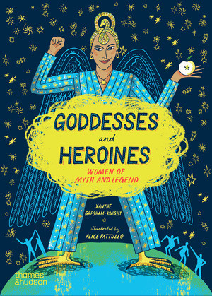Goddesses and Heroines (Women of Myth and Legend) - 9780500660355 by Xanthe Gresham-Knight, Alice Pattullo, 9780500660355