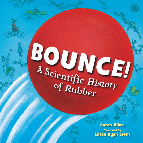 Bounce! (A Scientific History of Rubber) by Sarah Albee, Eileen Ryan Ewen, 9781623543792