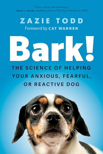 Bark! (The Science of Helping Your Anxious, Fearful, or Reactive Dog) by Zazie Todd, Cat Warren, 9781778401367