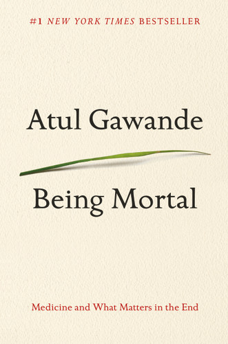 Being Mortal (Medicine and What Matters in the End) by Atul Gawande, 9780805095159