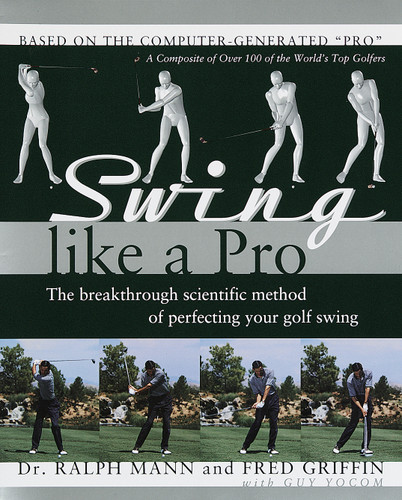 Swing Like a Pro (The Breakthrough Scientific Method of Perfecting Your Golf Swing) by Ralph Mann, Fred Griffin, Guy Yocom, 9780593735701