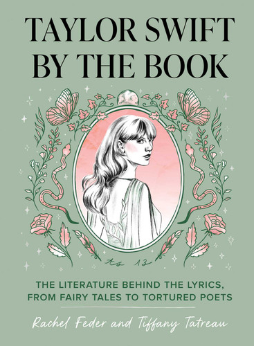 Taylor Swift by the Book (The Literature Behind the Lyrics, from Fairy Tales to Tortured Poets) by Rachel Feder, Tiffany  Tatreau, 9781683694748