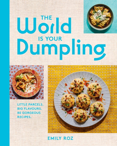 The World Is Your Dumpling (Little Parcels. Big Flavours. 80 Gorgeous Recipes.) by Emily Roz, 9780063416970