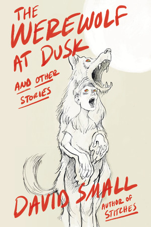 The Werewolf at Dusk: And Other Stories by David Small, 9781324092827