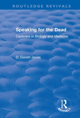Speaking for the Dead: Cadavers in Biology and Medicine (Cadavers in Biology and Medicine) by D. Gareth Jones, 9781138634442