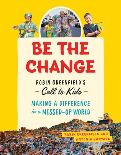 Be the Change (Robin Greenfield's Call to Kids-Making a Difference in a Messed-Up World) - 9781771645935 by Robin Greenfield, Antonia Banyard, 9781771645935