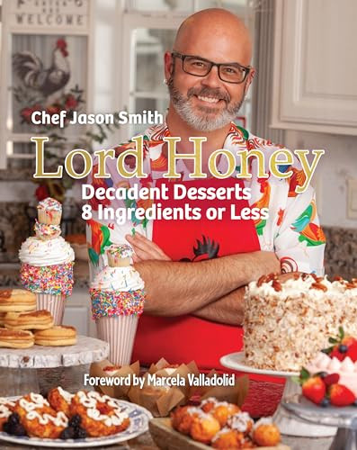 Lord Honey (Decadent Desserts: 8 Ingredients or Less) by Chef Jason Smith, Marcela Valladolid, 9781455628049