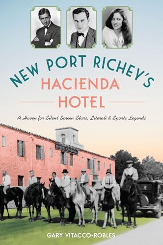 New Port Richey's Hacienda Hotel (A Haven for Silent Screen Stars, Literati & Sports Legends) by Gary Vitacco-Robles, 9781467157544