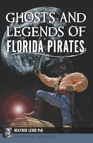 Ghosts and Legends of Florida Pirates by Heather Leigh Landon PhD, 9781467156912