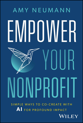 Empower Your Nonprofit (Simple Ways to Co-Create with AI for Profound Impact) by Amy Neumann, 9781394263240