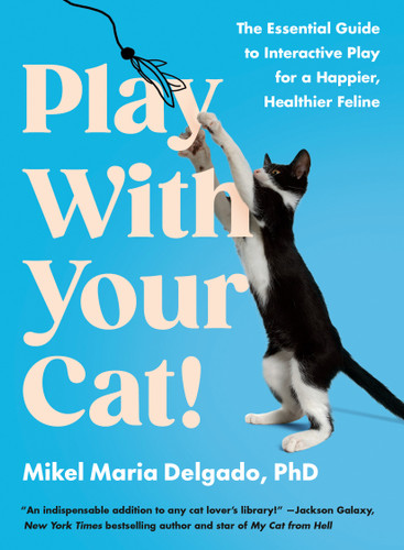 Play With Your Cat! (The Essential Guide to Interactive Play for a Happier, Healthier Feline) by Mikel Maria Delgado. PhD, 9780593541333