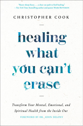 Healing What You Can't Erase (Transform Your Mental, Emotional, and Spiritual Health from the Inside Out) by Christopher Cook, Dr.  John Delony, 9780593445303